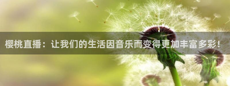 飞速体育直播nba高清：樱桃直播：让我们的生活因音乐而变得更加丰富多彩！
