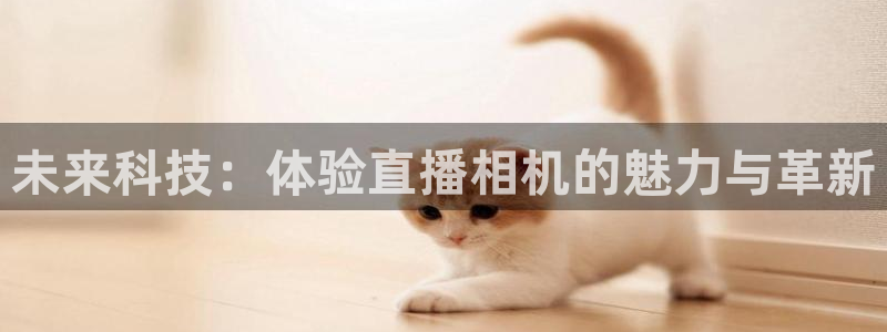 nba无插件直播飞速体育直播：未来科技：体验直播相机的魅力与革新